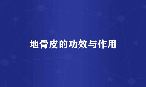 地骨皮的功效与作用