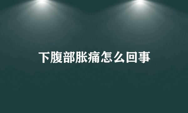 下腹部胀痛怎么回事