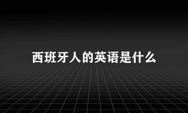 西班牙人的英语是什么