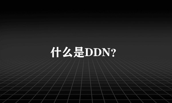 什么是DDN？