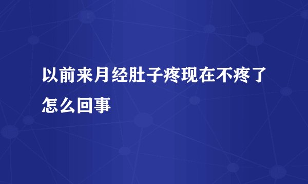 以前来月经肚子疼现在不疼了怎么回事