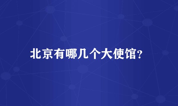 北京有哪几个大使馆?