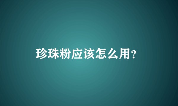 珍珠粉应该怎么用？