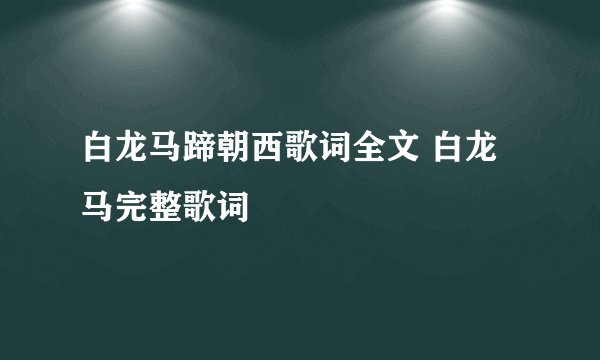 白龙马蹄朝西歌词全文 白龙马完整歌词