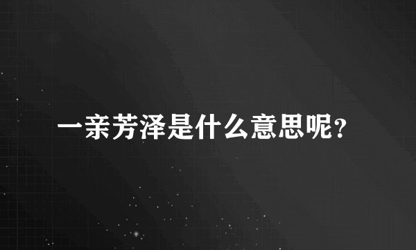一亲芳泽是什么意思呢？