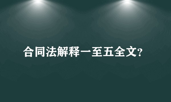 合同法解释一至五全文？
