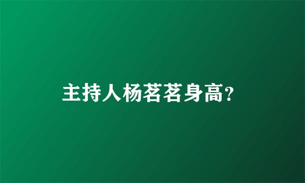 主持人杨茗茗身高？