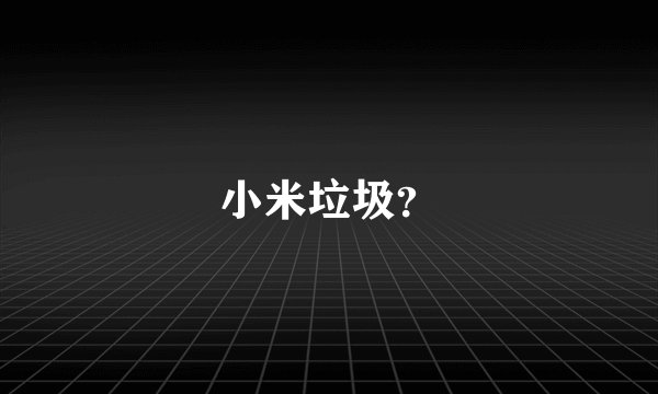 小米垃圾？
