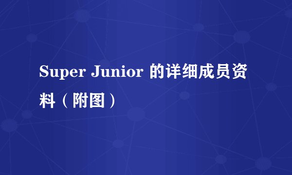 Super Junior 的详细成员资料（附图）