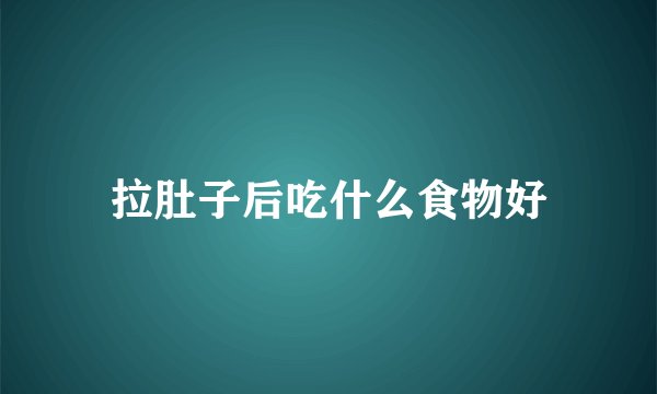 拉肚子后吃什么食物好