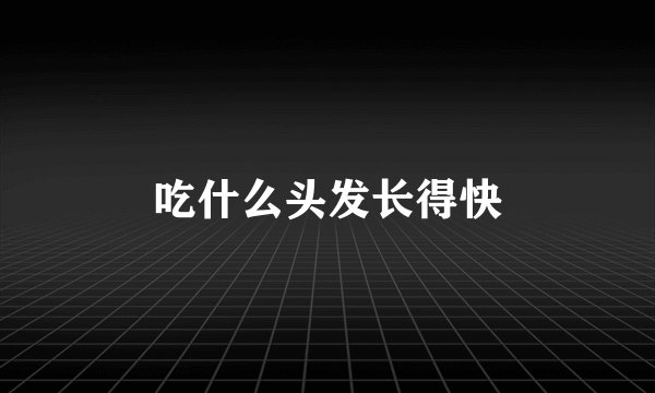 吃什么头发长得快