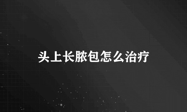 头上长脓包怎么治疗