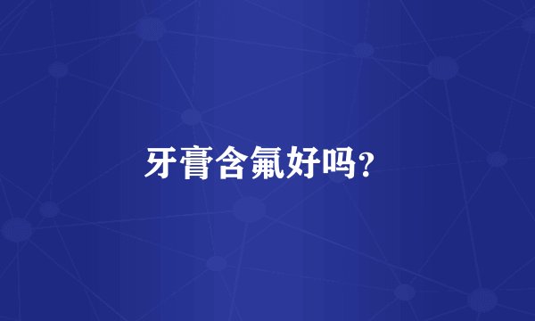 牙膏含氟好吗？