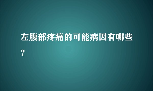 左腹部疼痛的可能病因有哪些？
