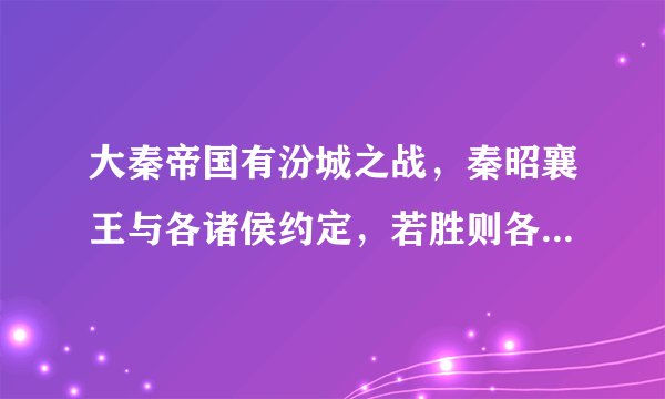 大秦帝国有汾城之战,秦昭襄王与各诸侯约定,若胜则各国称臣,若败秦不东出。这是作者瞎编的呢?还是有真事?