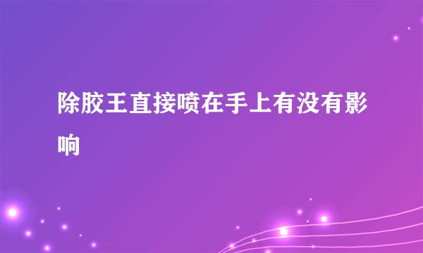 除胶王直接喷在手上有没有影响
