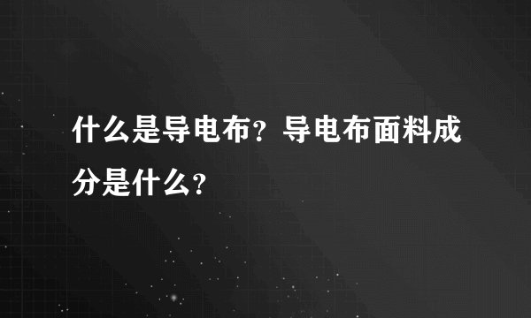 什么是导电布？导电布面料成分是什么？