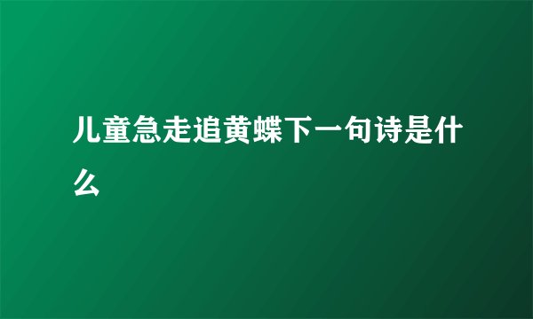儿童急走追黄蝶下一句诗是什么