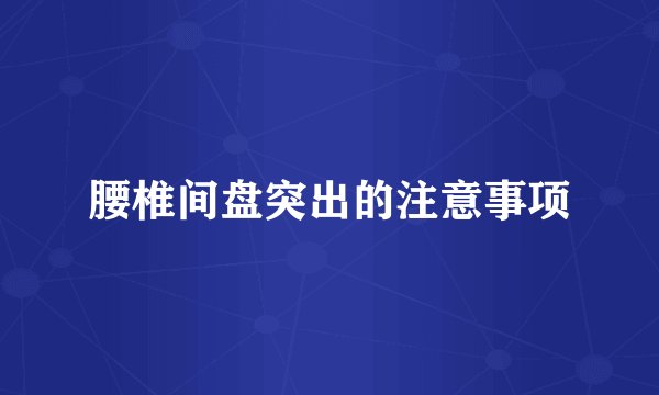 腰椎间盘突出的注意事项