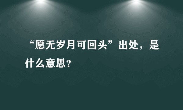 “愿无岁月可回头”出处,是什么意思?