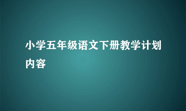 小学五年级语文下册教学计划内容