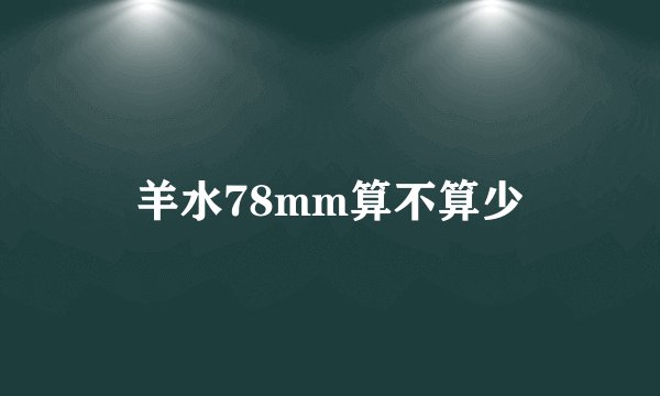 羊水78mm算不算少