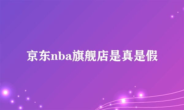 京东nba旗舰店是真是假