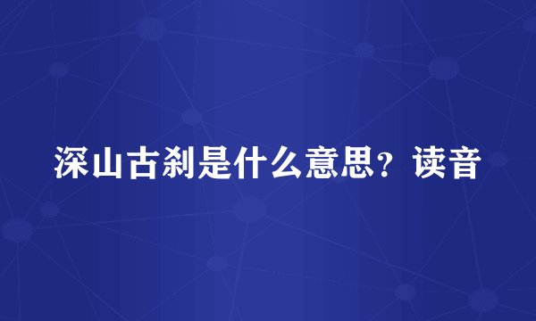 深山古刹是什么意思？读音