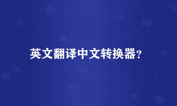 英文翻译中文转换器？