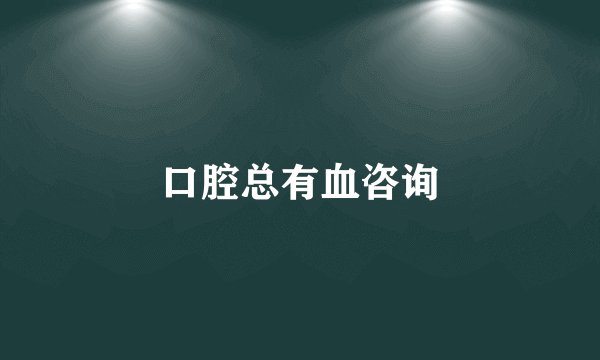 口腔总有血咨询