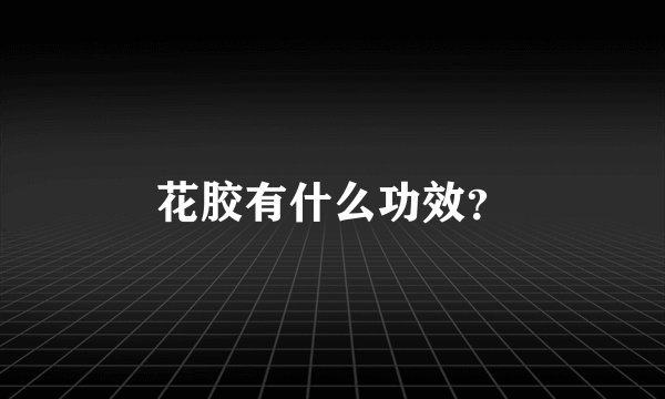 花胶有什么功效？