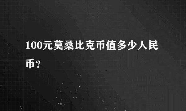 100元莫桑比克币值多少人民币？