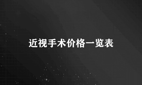 近视手术价格一览表