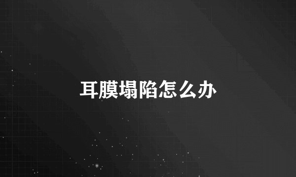 耳膜塌陷怎么办