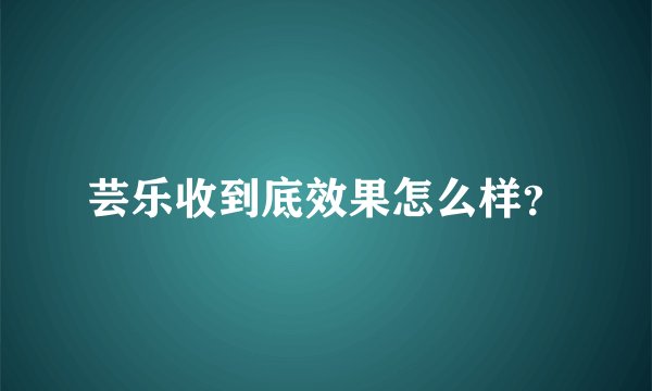 芸乐收到底效果怎么样？