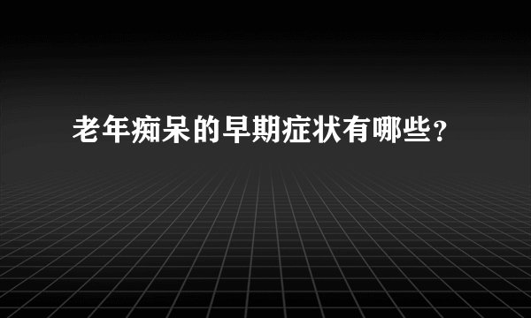 老年痴呆的早期症状有哪些？