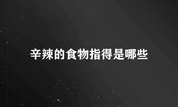 辛辣的食物指得是哪些
