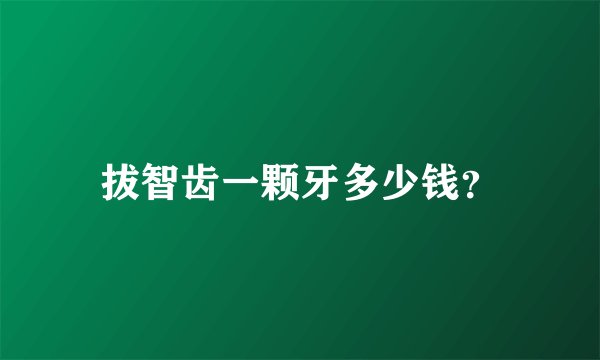 拔智齿一颗牙多少钱？