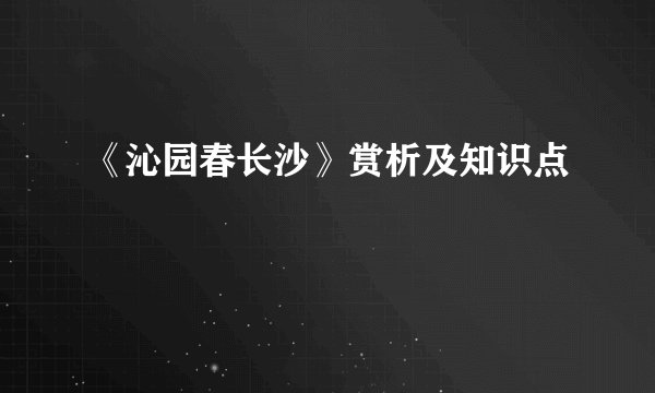 《沁园春长沙》赏析及知识点