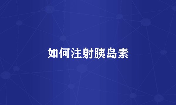 如何注射胰岛素