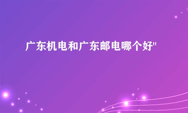 广东机电和广东邮电哪个好