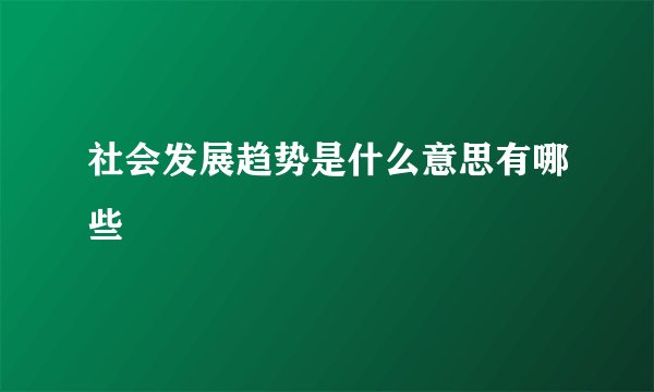 社会发展趋势是什么意思有哪些