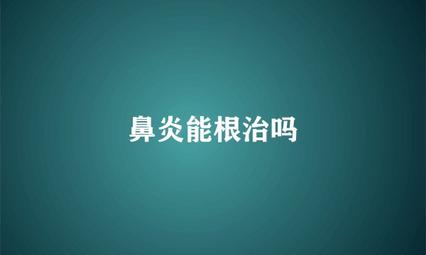 鼻炎能根治吗