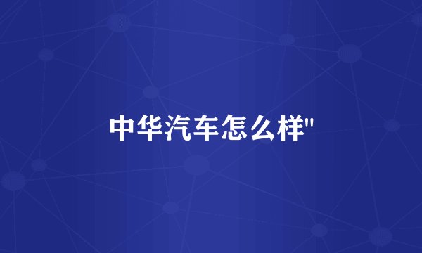 中华汽车怎么样
