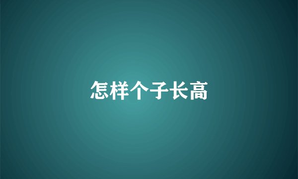 怎样个子长高