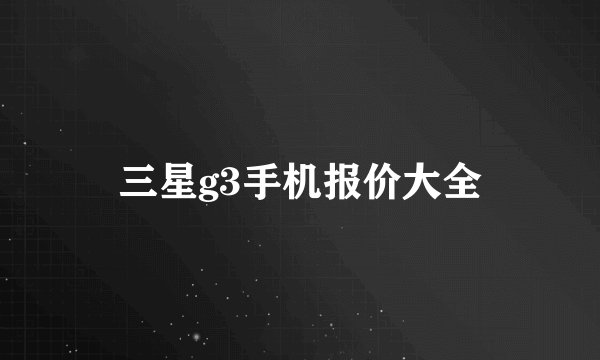 三星g3手机报价大全