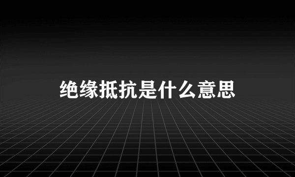 绝缘抵抗是什么意思