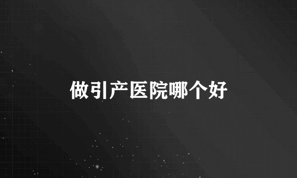 做引产医院哪个好
