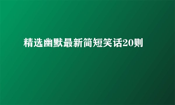 精选幽默最新简短笑话20则