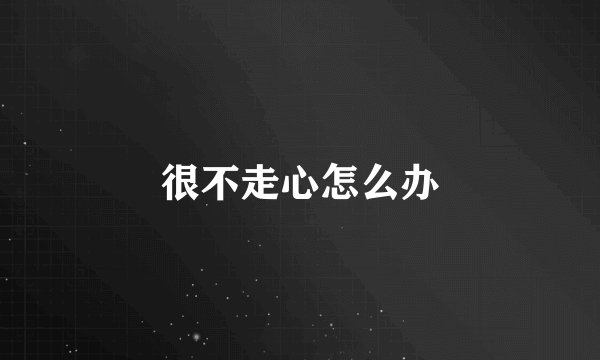 很不走心怎么办